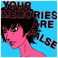 Your Memories are False